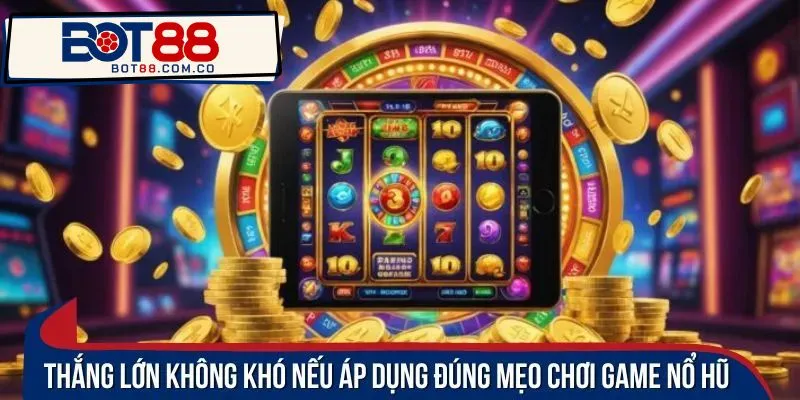 Thắng lớn không khó nếu áp dụng đúng mẹo chơi game nổ hũ